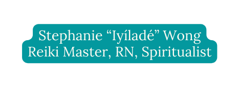 Stephanie Iyíladé Wong Reiki Master RN Spiritualist