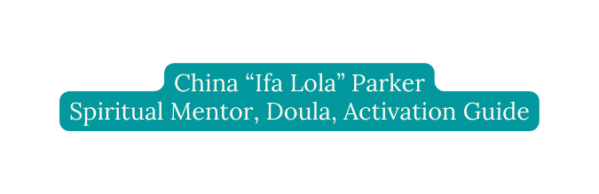 China Ifa Lola Parker Spiritual Mentor Doula Activation Guide